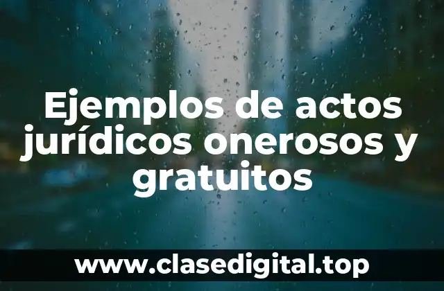 Ejemplos de actos jurídicos onerosos y gratuitos