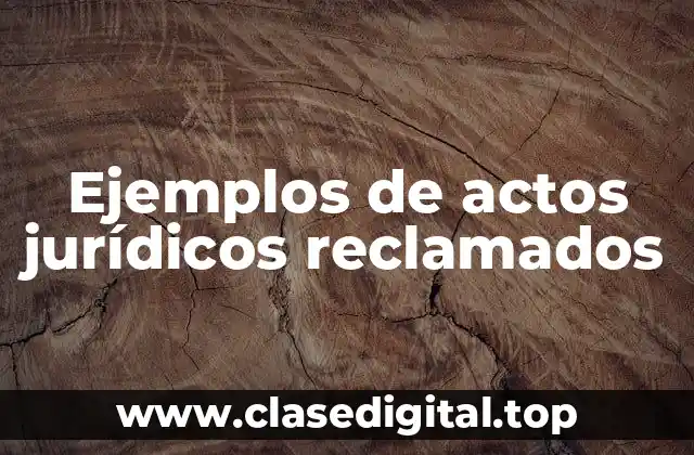 Ejemplos de actos jurídicos reclamados