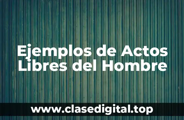 Ejemplos de Actos Libres del Hombre