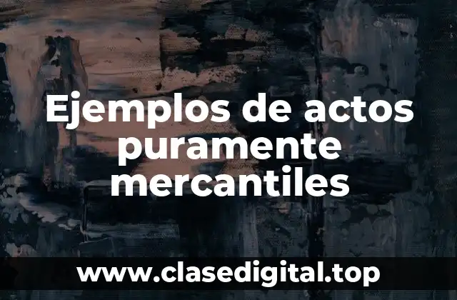 Ejemplos de actos puramente mercantiles