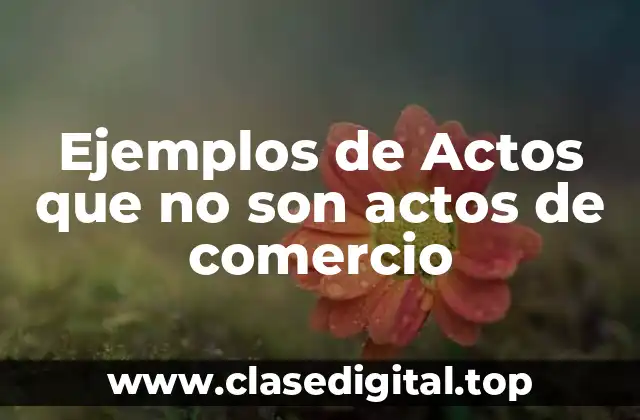 Ejemplos de Actos que no son actos de comercio