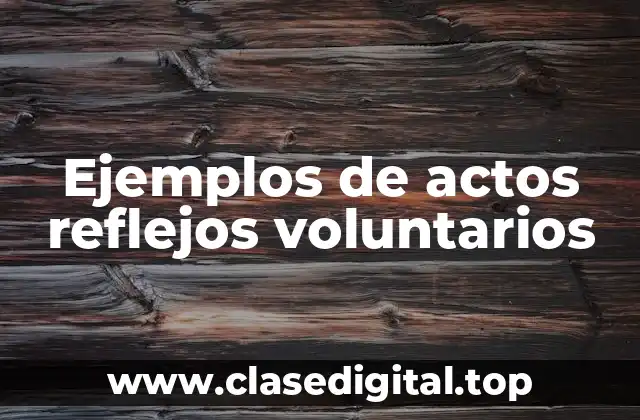 Ejemplos de actos reflejos voluntarios