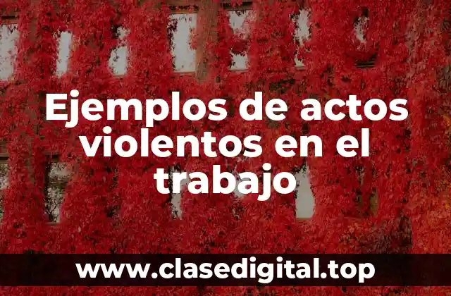 Ejemplos de actos violentos en el trabajo