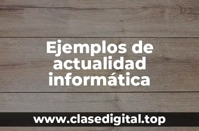 Ejemplos de actualidad informática