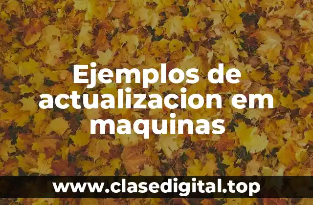 Ejemplos de actualizacion em maquinas