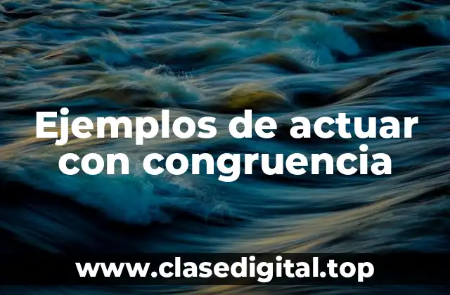 Ejemplos de actuar con congruencia