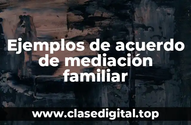 Ejemplos de acuerdo de mediación familiar