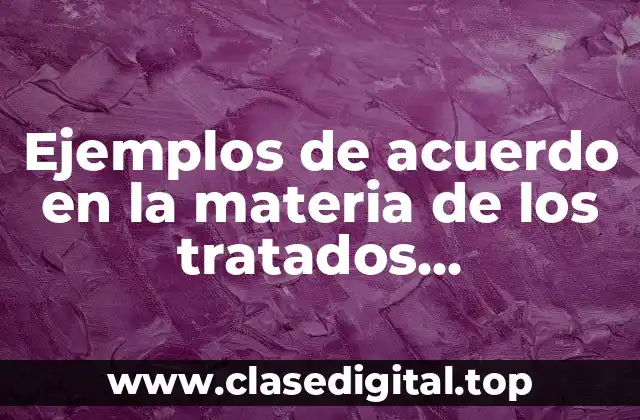 Ejemplos de acuerdo en la materia de los tratados internacionales