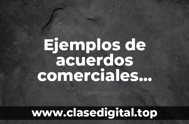 Ejemplos de acuerdos comerciales internacionales en México