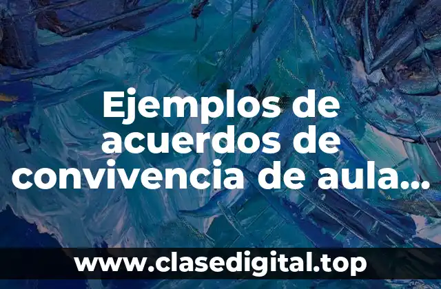 Ejemplos de acuerdos de convivencia de aula y Significado