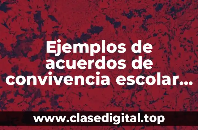Ejemplos de acuerdos de convivencia escolar en escuela secundaria y Significado