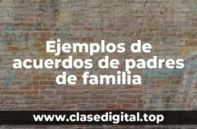 Ejemplos de acuerdos de padres de familia