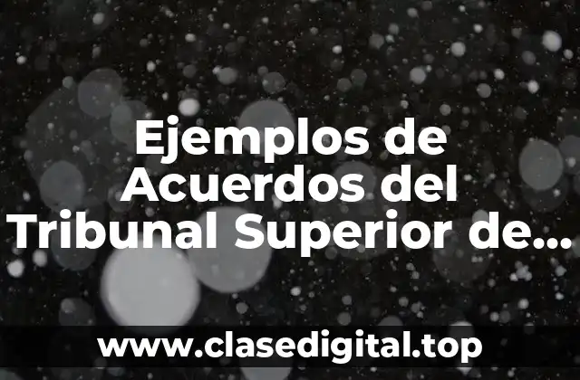 Ejemplos de Acuerdos del Tribunal Superior de Justicia y Significado