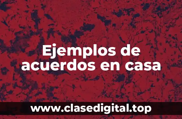 Ejemplos de acuerdos en casa