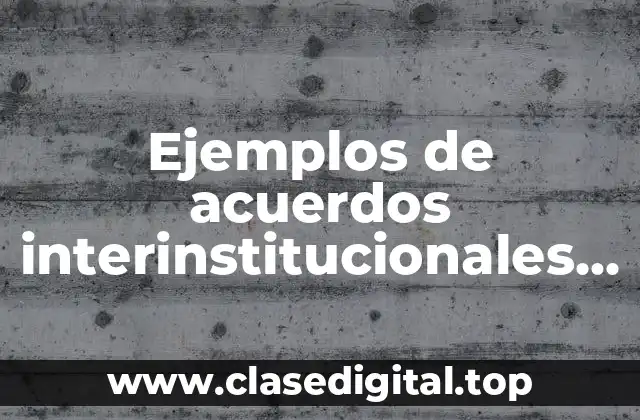 Ejemplos de acuerdos interinstitucionales y Significado