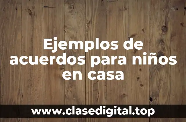 Ejemplos de acuerdos para niños en casa