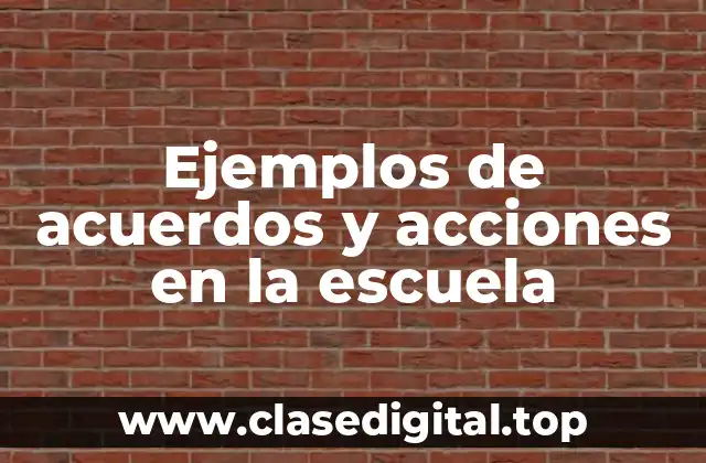 Ejemplos de acuerdos y acciones en la escuela