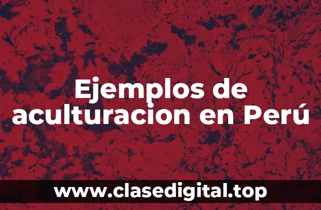 Ejemplos de aculturacion en Perú