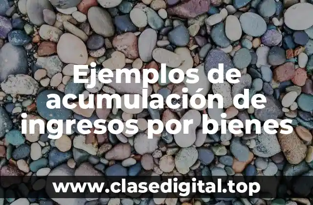 Ejemplos de acumulación de ingresos por bienes