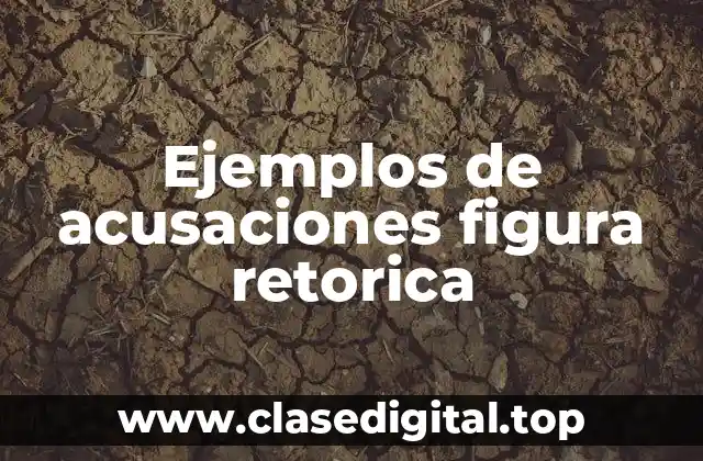 Ejemplos de acusaciones figura retorica