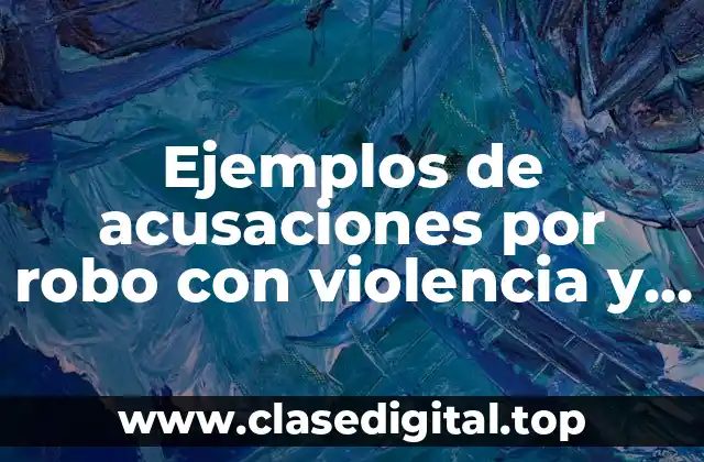 Ejemplos de acusaciones por robo con violencia y Significado