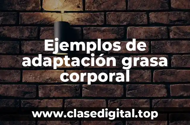 Ejemplos de adaptación grasa corporal