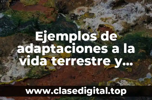 Ejemplos de adaptaciones a la vida terrestre y acuática