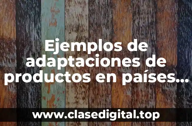 Ejemplos de adaptaciones de productos en países y Significado
