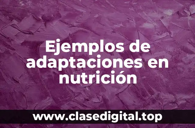 Ejemplos de adaptaciones en nutrición