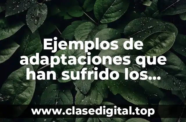 Ejemplos de adaptaciones que han sufrido los organismos para sobrevivir