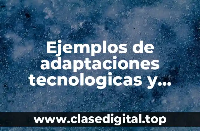 Ejemplos de adaptaciones tecnologicas y Significado