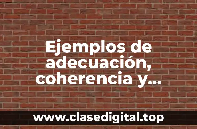 Ejemplos de adecuación, coherencia y cohesión