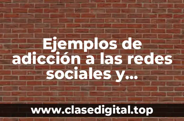 Ejemplos de adicción a las redes sociales