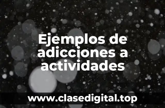 Ejemplos de adicciones a actividades