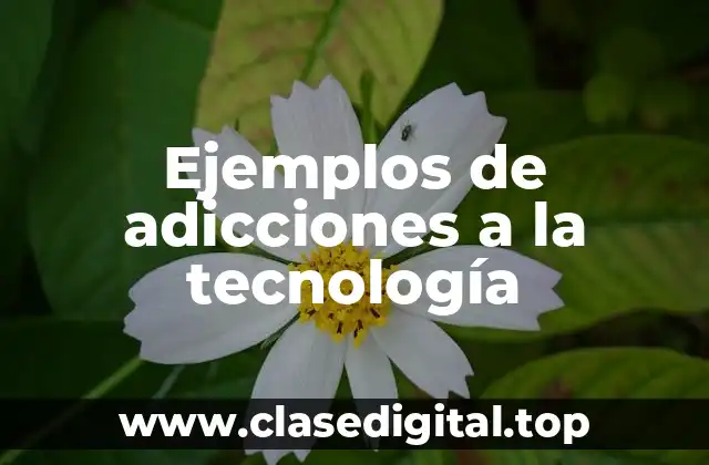 Ejemplos de adicciones a la tecnología