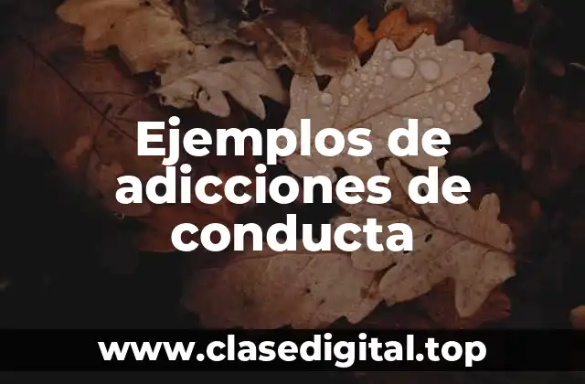 Ejemplos de adicciones de conducta