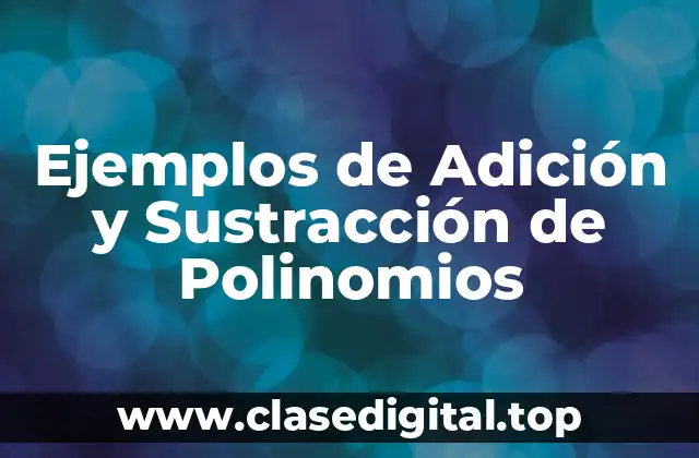 Ejemplos de Adición y Sustracción de Polinomios