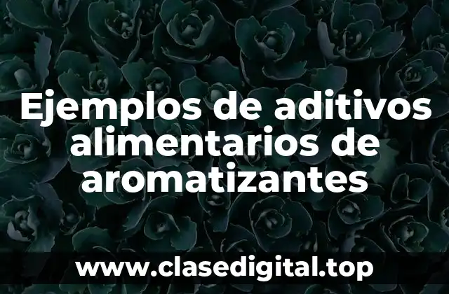 Ejemplos de aditivos alimentarios de aromatizantes