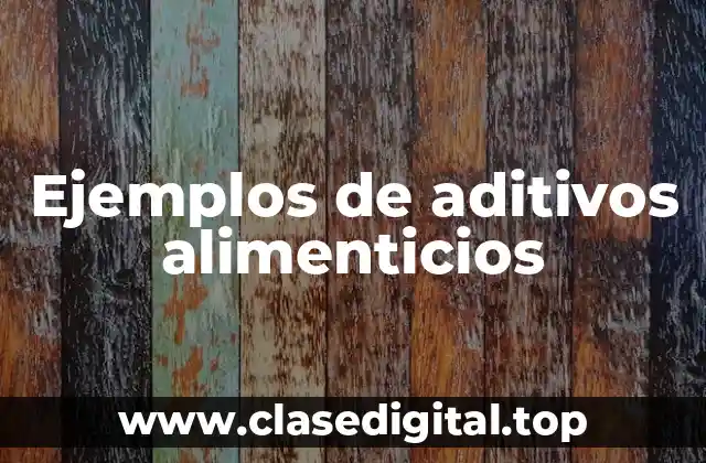Ejemplos de aditivos alimenticios