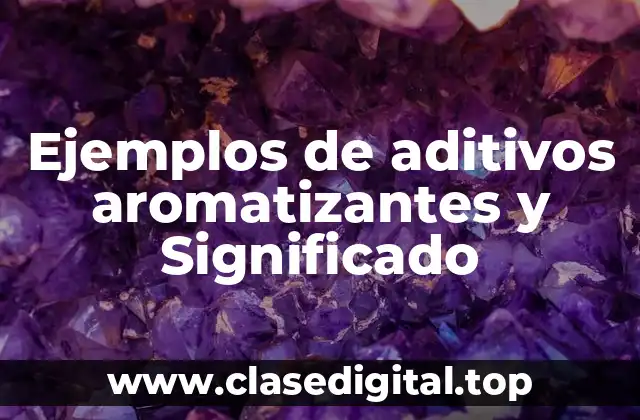 Ejemplos de aditivos aromatizantes y Significado