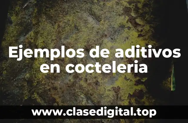 Ejemplos de aditivos en cocteleria
