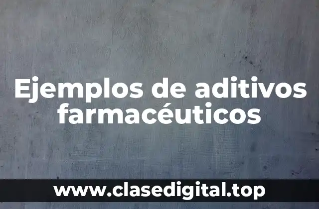 Ejemplos de aditivos farmacéuticos
