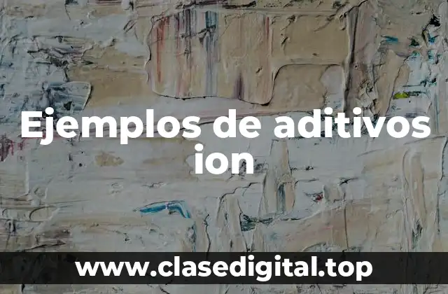 Ejemplos de aditivos ion