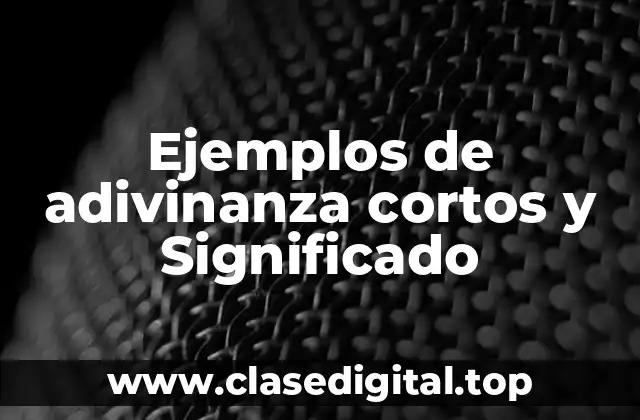 Ejemplos de adivinanza cortos y Significado