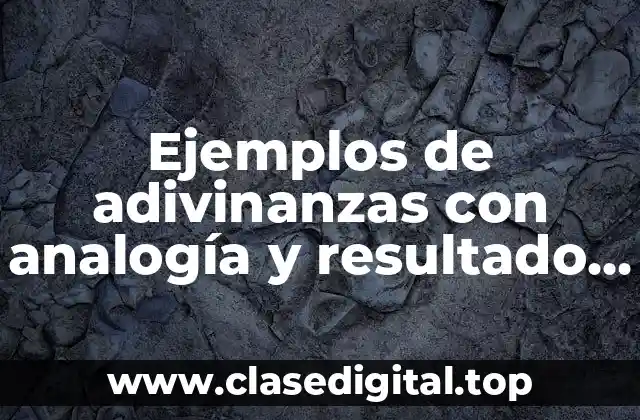 Ejemplos de adivinanzas con analogía y resultado y Significado
