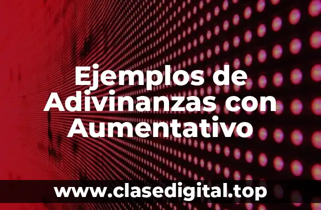 Ejemplos de Adivinanzas con Aumentativo