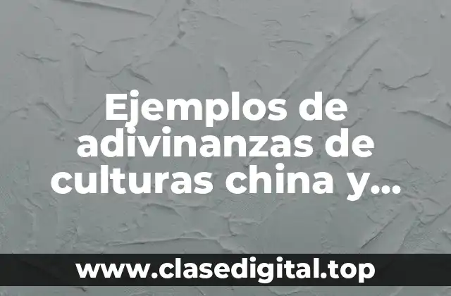 Ejemplos de adivinanzas de culturas china y Significado