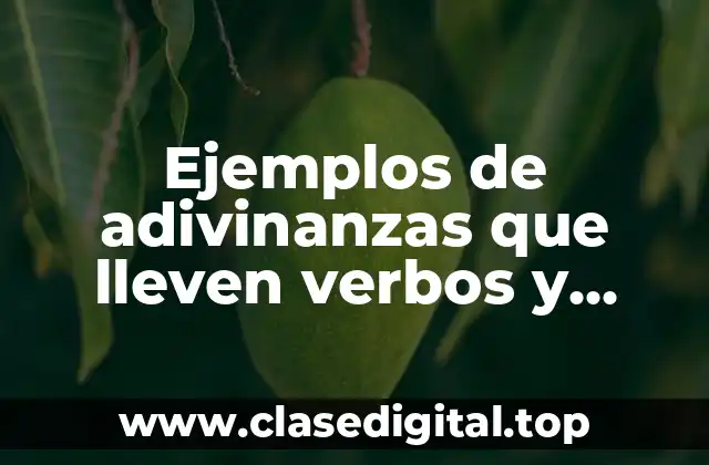 Ejemplos de adivinanzas que lleven verbos y adjetivos