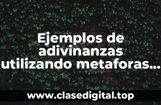 Ejemplos de adivinanzas utilizando metaforas