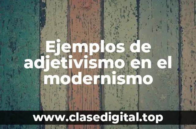 Ejemplos de adjetivismo en el modernismo